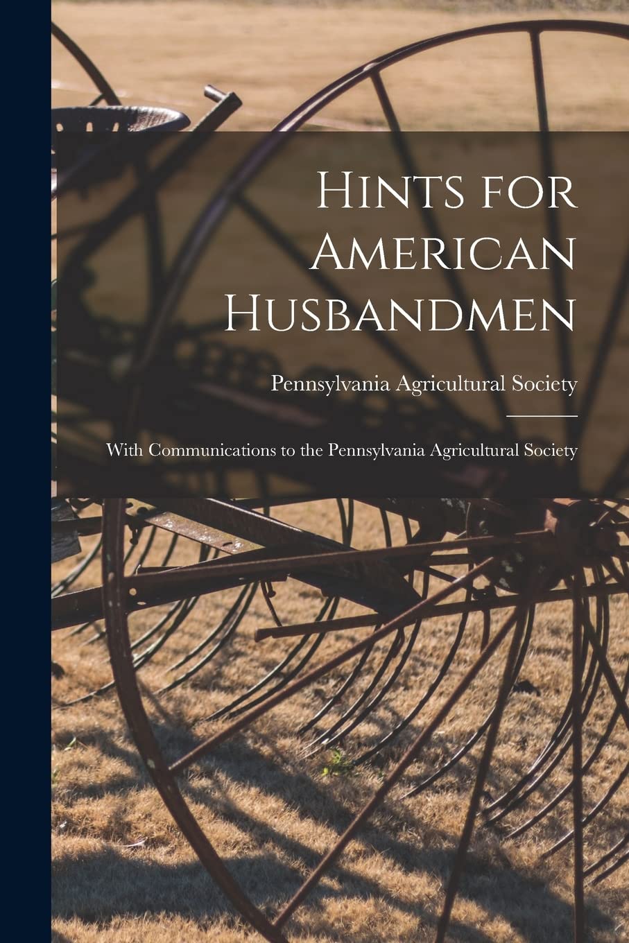 Hints for American Husbandmen : With Communications to the Pennsylvania Agricultural Society Natural Sciences
