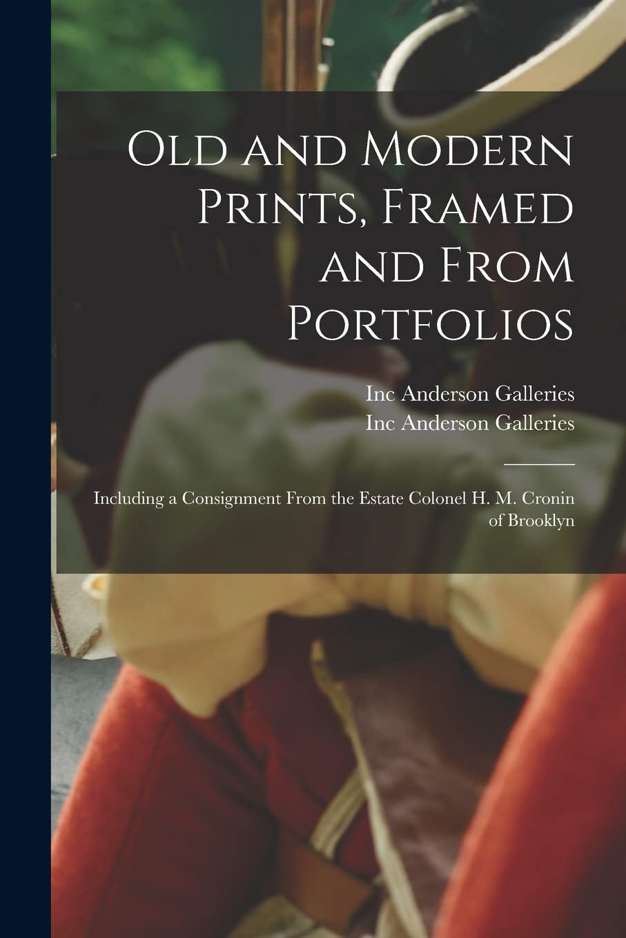 Old and Modern Prints, Framed and From Portfolios: Including a Consignment From the Estate Colonel H. M. Cronin of Brooklyn Politics & History