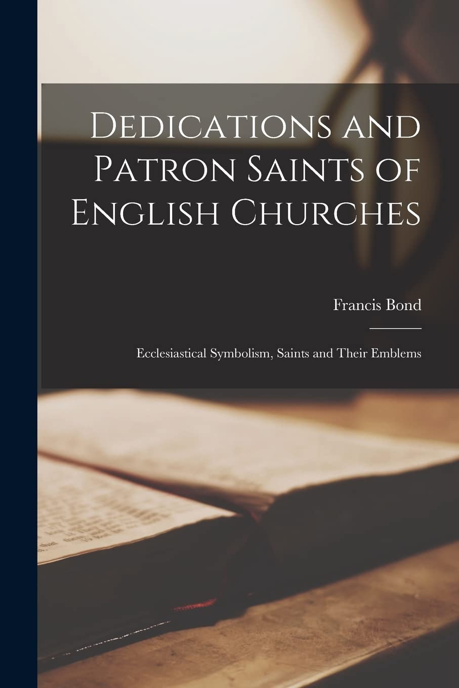 Dedications and Patron Saints of English Churches: Ecclesiastical Symbolism, Saints and Their Emblems Religion & Esotericism