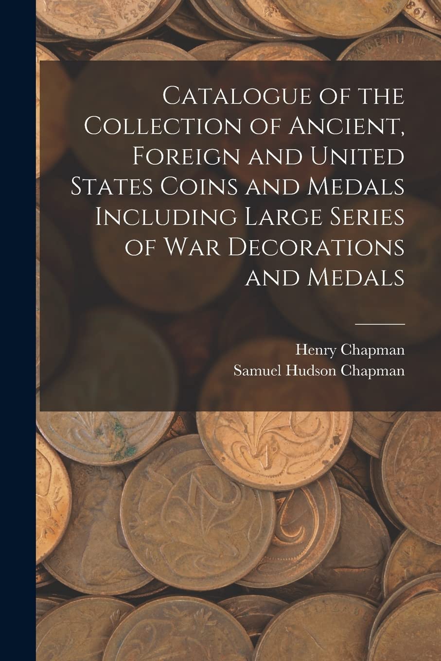 Catalogue of the Collection of Ancient, Foreign and United States Coins and Medals Including Large Series of War Decorations and Medals Hobbies & Crafts