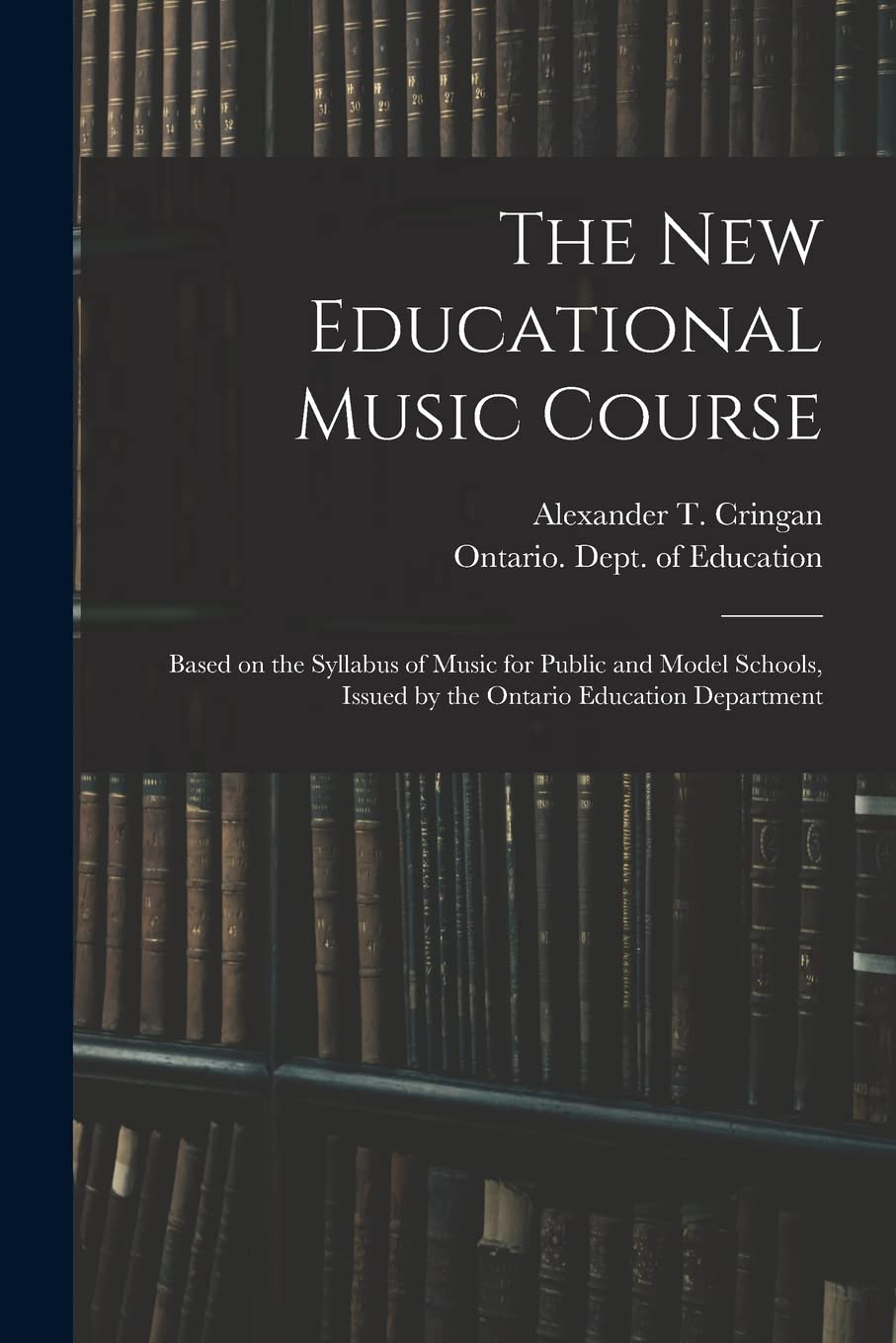 The New Educational Music Course : Based on the Syllabus of Music for Public and Model Schools, Issued by the Ontario Education Department Education & Training