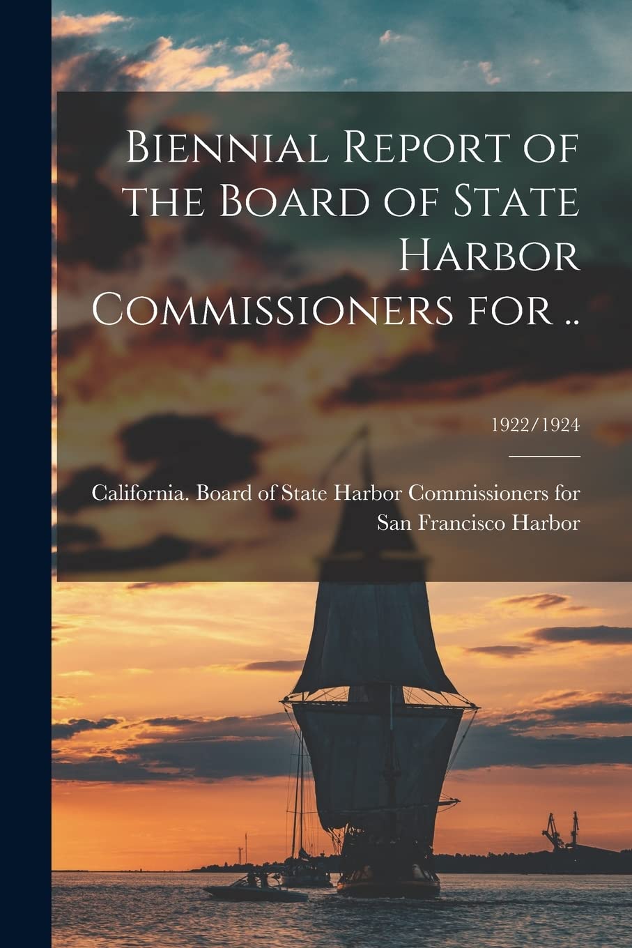 Biennial Report of the Board of State Harbor Commissioners for ..; 1922/1924 Leisure, Home & Garden