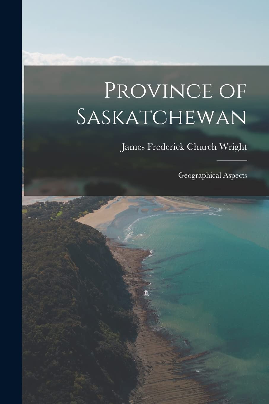 Province of Saskatchewan; Geographical Aspects Politics & History