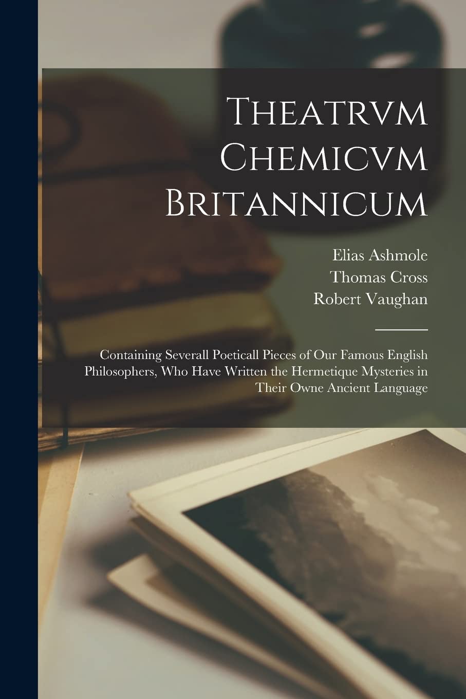 Theatrvm Chemicvm Britannicum: Containing Severall Poeticall Pieces of Our Famous English Philosophers, Who Have Written the Hermetique Mysteries in Their Owne Ancient Language Contemporary literature Books