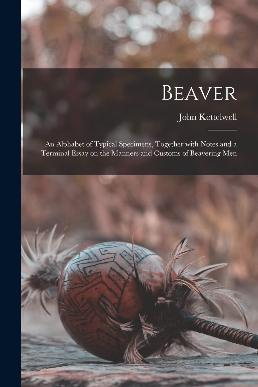 Beaver; an Alphabet of Typical Specimens, Together With Notes and a Terminal Essay on the Manners and Customs of Beavering Men Books