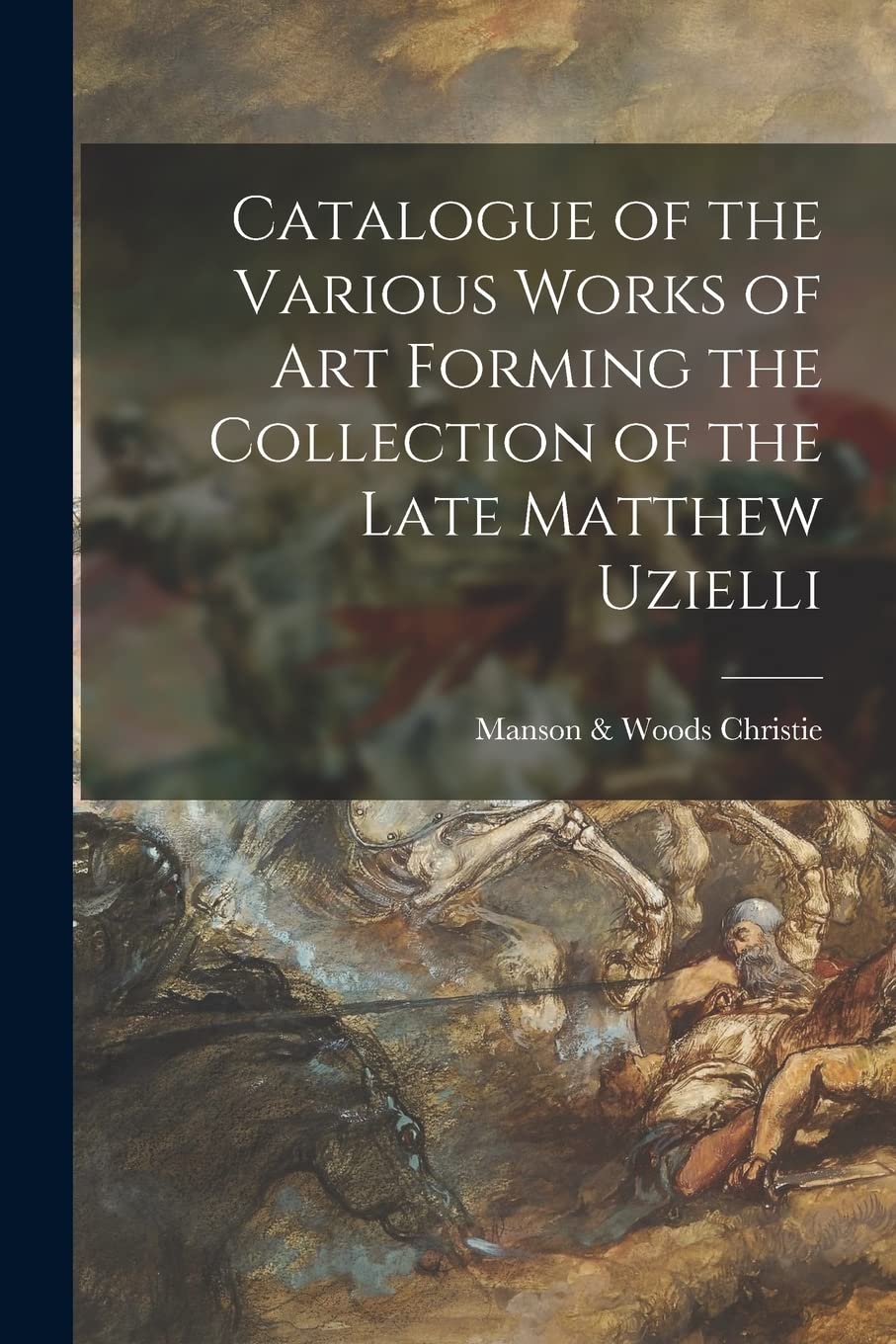 Catalogue of the Various Works of Art Forming the Collection of the Late Matthew Uzielli Film, Art & Culture