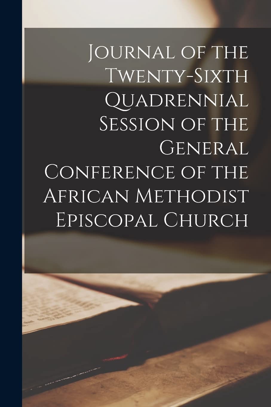 Journal of the Twenty-Sixth Quadrennial Session of the General Conference of the African Methodist Episcopal Church Religion & Esotericism