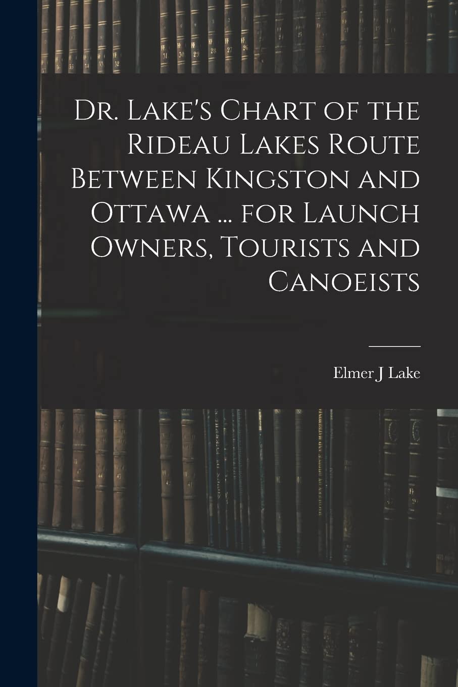 Dr. Lake's Chart of the Rideau Lakes Route Between Kingston and Ottawa ... for Launch Owners, Tourists and Canoeists Education & Training