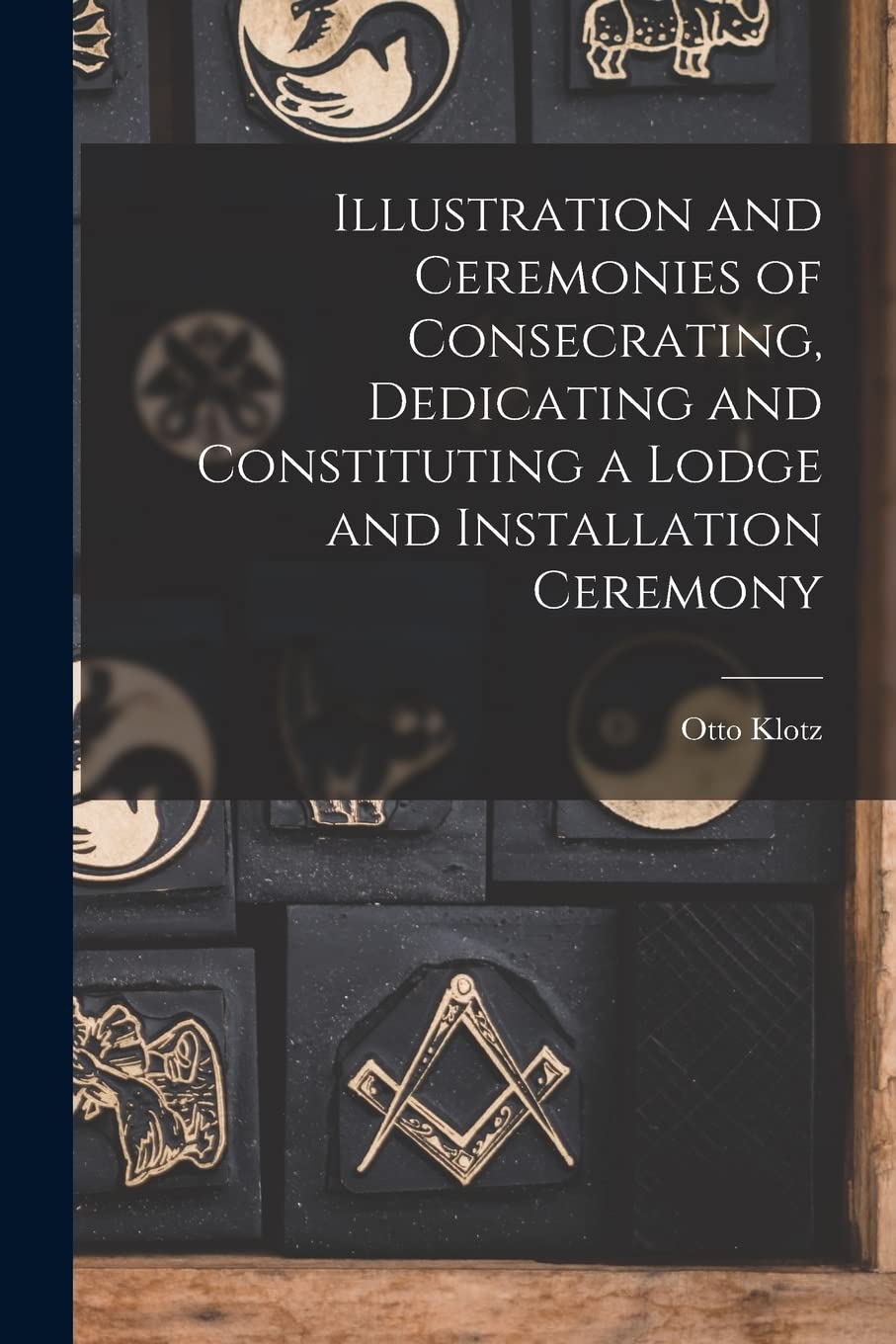 Illustration and Ceremonies of Consecrating, Dedicating and Constituting a Lodge and Installation Ceremony Books