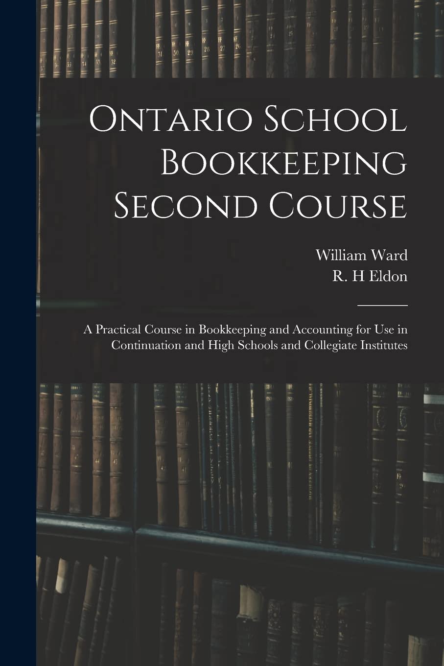 Ontario School Bookkeeping Second Course: A Practical Course in Bookkeeping and Accounting for Use in Continuation and High Schools and Collegiate Institutes Business, Finance & Career