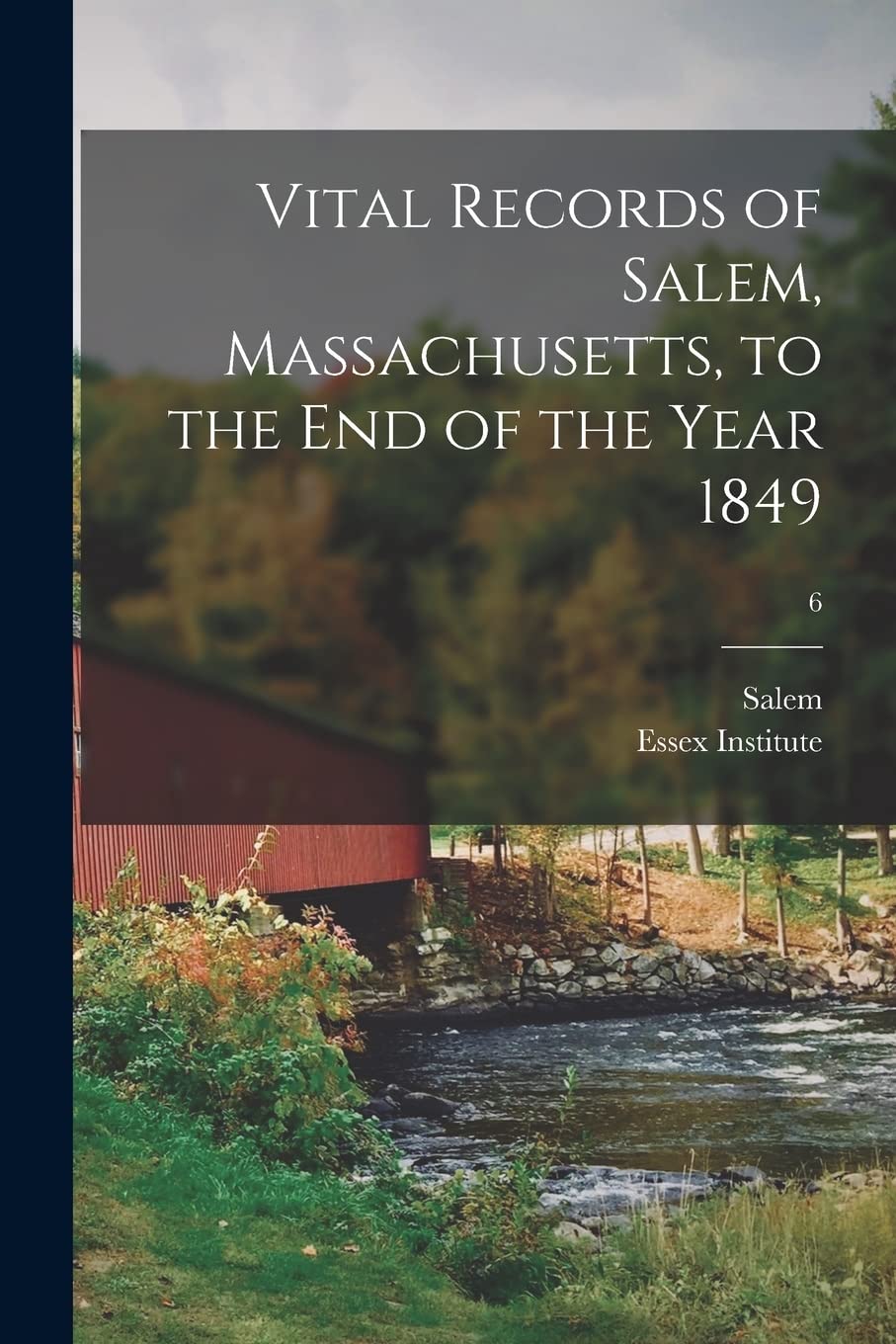 Vital Records of Salem, Massachusetts, to the End of the Year 1849; 6 Politics & History
