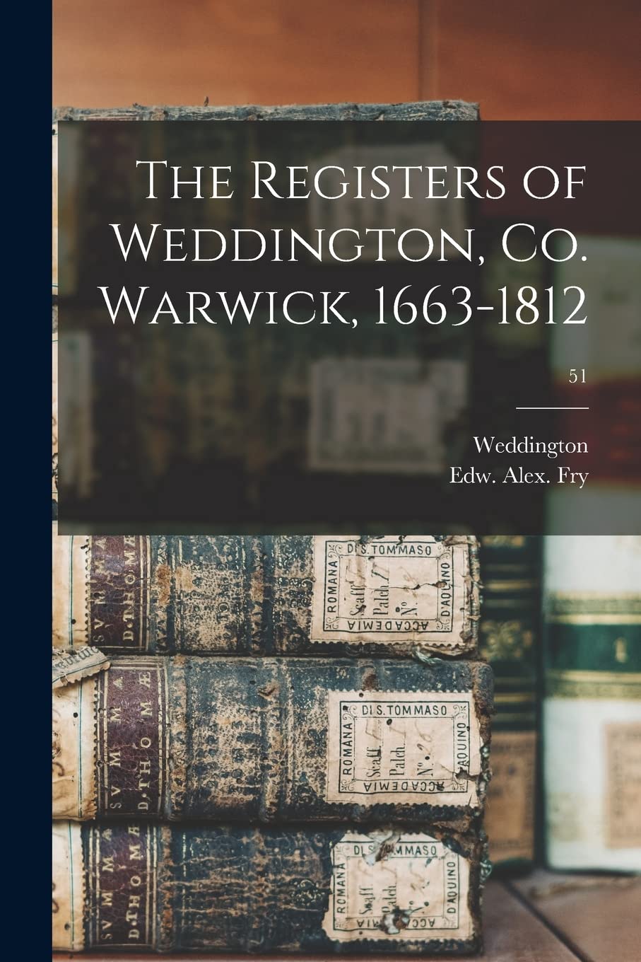 The Registers of Weddington, Co. Warwick, 1663-1812; 51 Reference Books