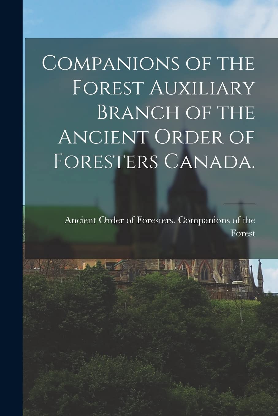 Companions of the Forest Auxiliary Branch of the Ancient Order of Foresters Canada. Politics & History