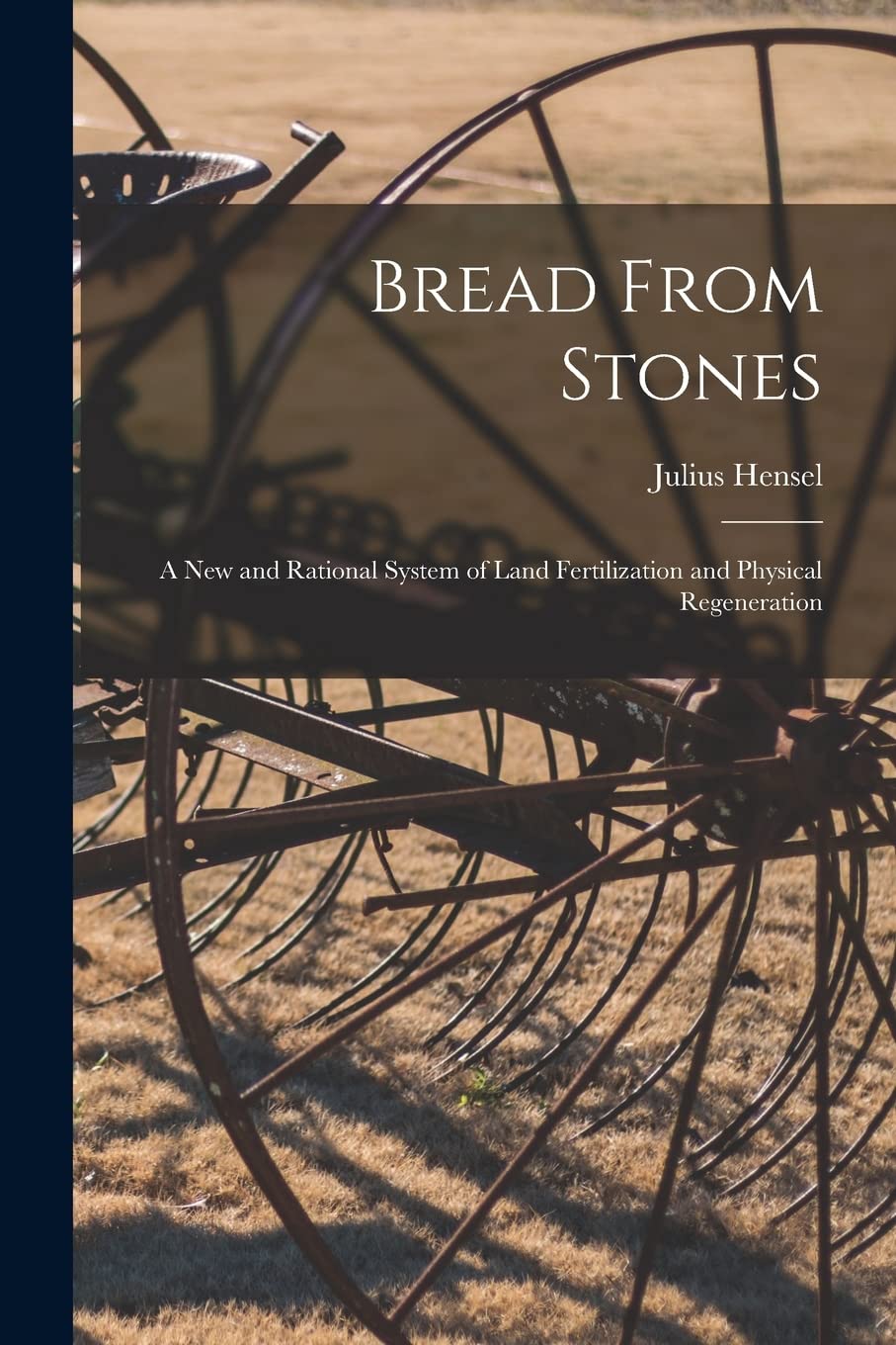 Bread From Stones: A New and Rational System of Land Fertilization and Physical Regeneration Natural Sciences