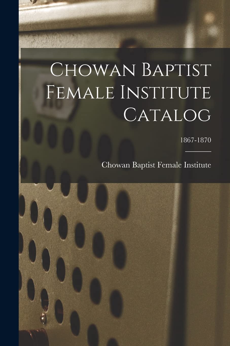Chowan Baptist Female Institute Catalog; 1867-1870 Education & Training