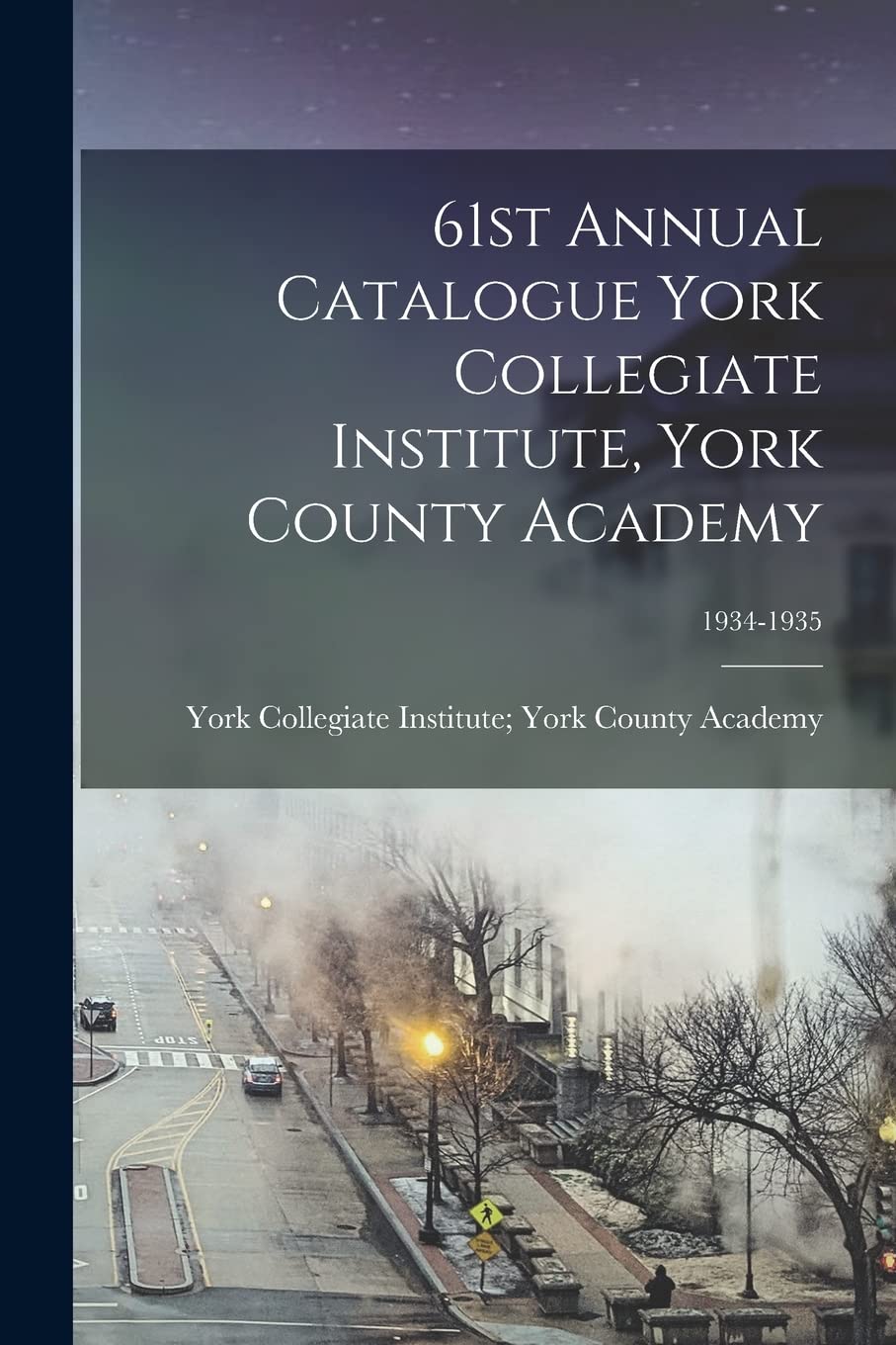 61st Annual Catalogue York Collegiate Institute, York County Academy; 1934-1935 Politics & History