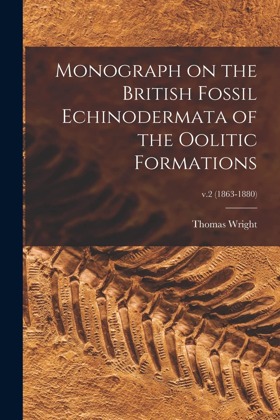 Monograph on the British Fossil Echinodermata of the Oolitic Formations; v.2 (1863-1880) Business & Technology