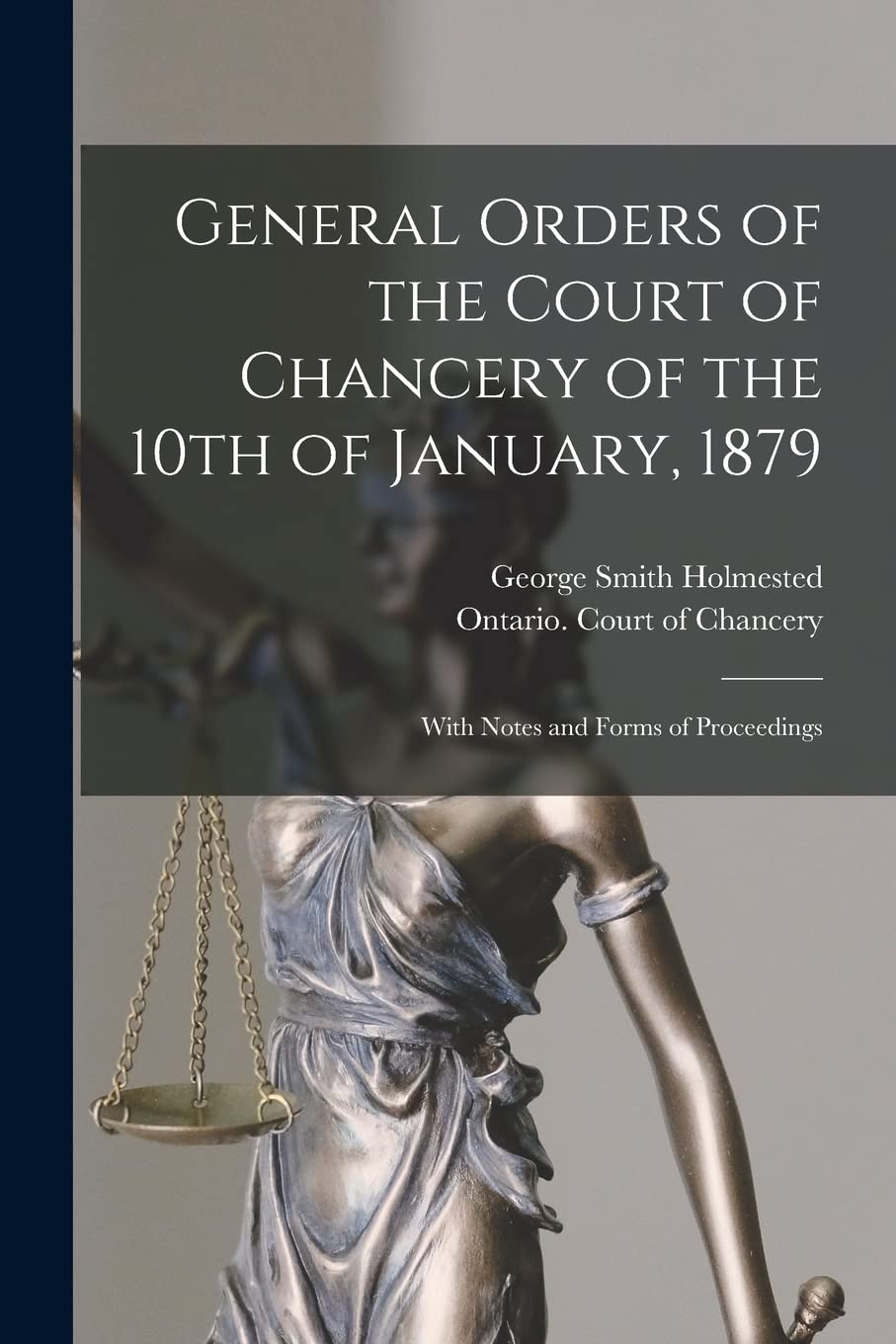 General Orders of the Court of Chancery of the 10th of January, 1879 : With Notes and Forms of Proceedings Law