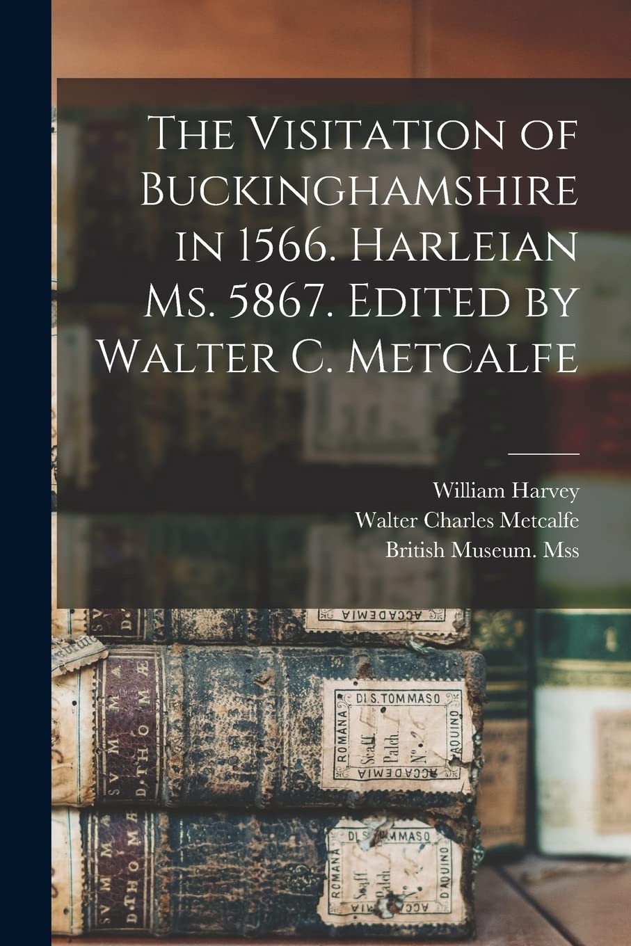 The Visitation of Buckinghamshire in 1566. Harleian Ms. 5867. Edited by Walter C. Metcalfe Philosophy