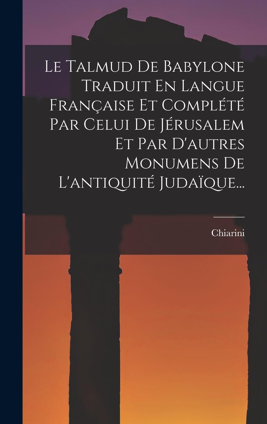 Le Talmud De Babylone Traduit En Langue Française Et Complété Par Celui De Jérusalem Et Par D'autres Monumens De L'antiquité Judaïque... Politics & History