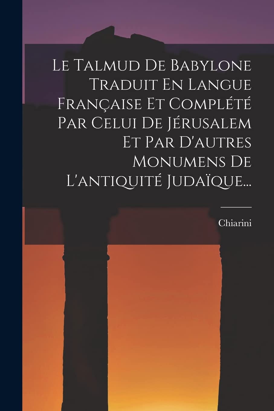 Le Talmud De Babylone Traduit En Langue Française Et Complété Par Celui De Jérusalem Et Par D'autres Monumens De L'antiquité Judaïque... Politics & History