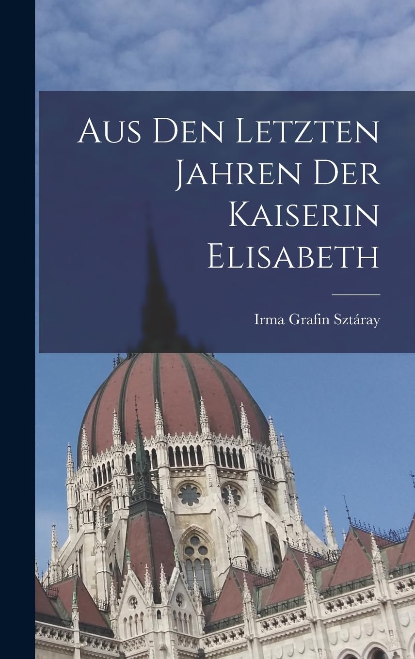 Aus den letzten Jahren der Kaiserin Elisabeth Politics & History