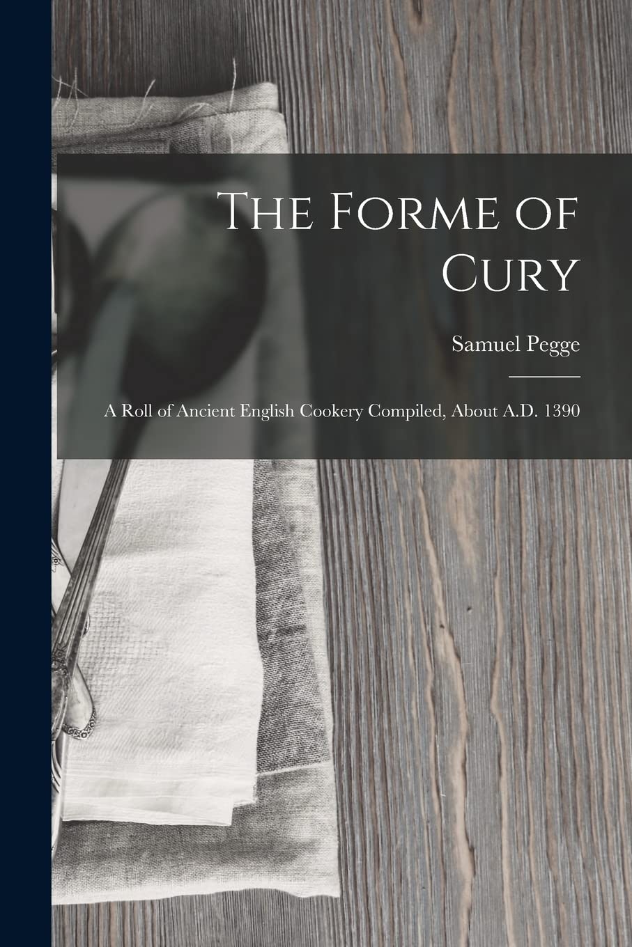 The Forme of Cury: A Roll of Ancient English Cookery Compiled, about A.D. 1390 Leisure, Home & Garden