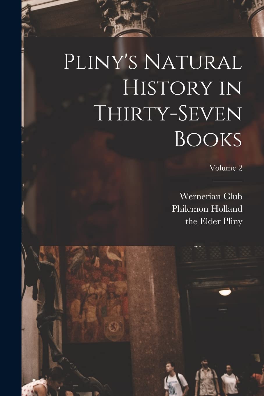 Pliny's Natural History in Thirty-seven Books; Volume 2 Mathematics