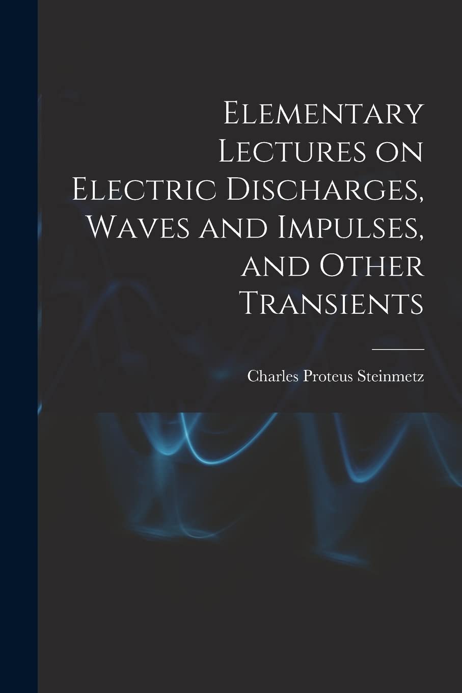 Elementary Lectures on Electric Discharges, Waves and Impulses, and Other Transients Business & Technology