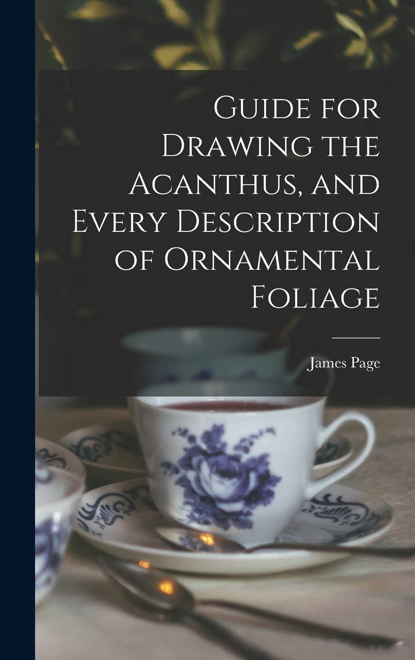 Guide for Drawing the Acanthus, and Every Description of Ornamental Foliage Architecture