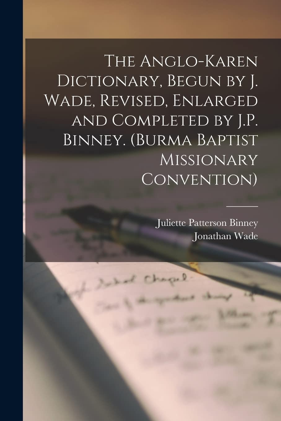 The Anglo-Karen Dictionary, Begun by J. Wade, Revised, Enlarged and Completed by J.P. Binney. (Burma Baptist Missionary Convention) Social Sciences