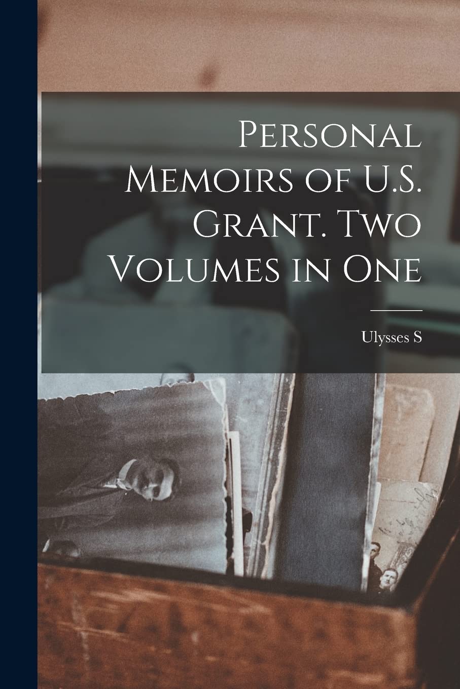 Personal Memoirs of U.S. Grant. Two Volumes in One Memories
