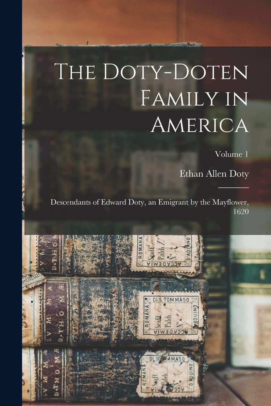 The Doty-Doten Family in America: Descendants of Edward Doty, an Emigrant by the Mayflower, 1620; Volume 1 Reference Books