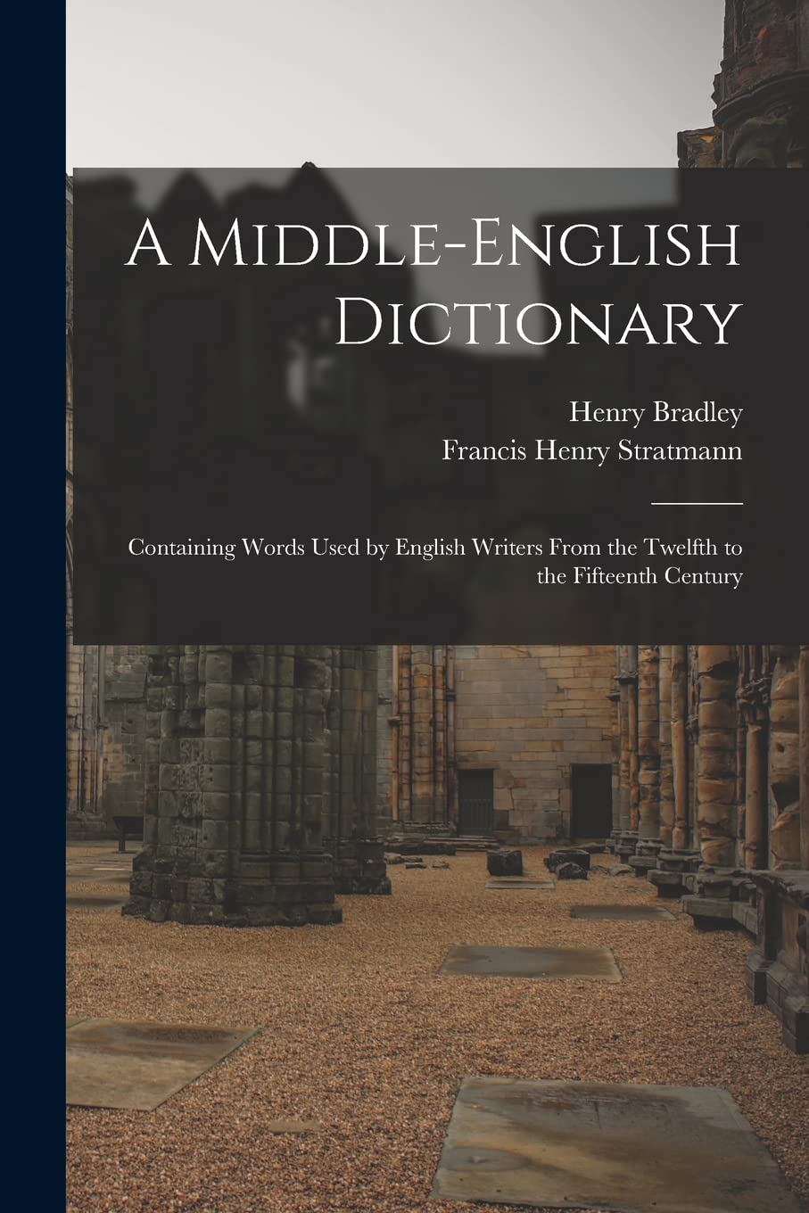 A Middle-English Dictionary: Containing Words Used by English Writers From the Twelfth to the Fifteenth Century General education