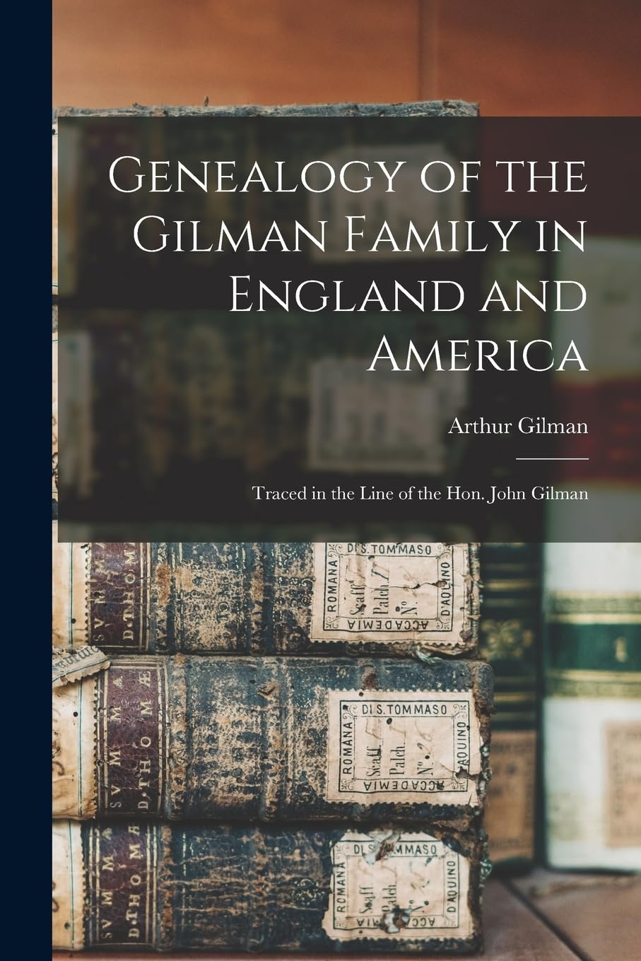 Genealogy of the Gilman Family in England and America: Traced in the Line of the Hon. John Gilman Reference Books