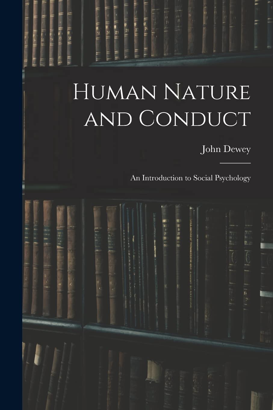 Human Nature and Conduct: An Introduction to Social Psychology Philosophy