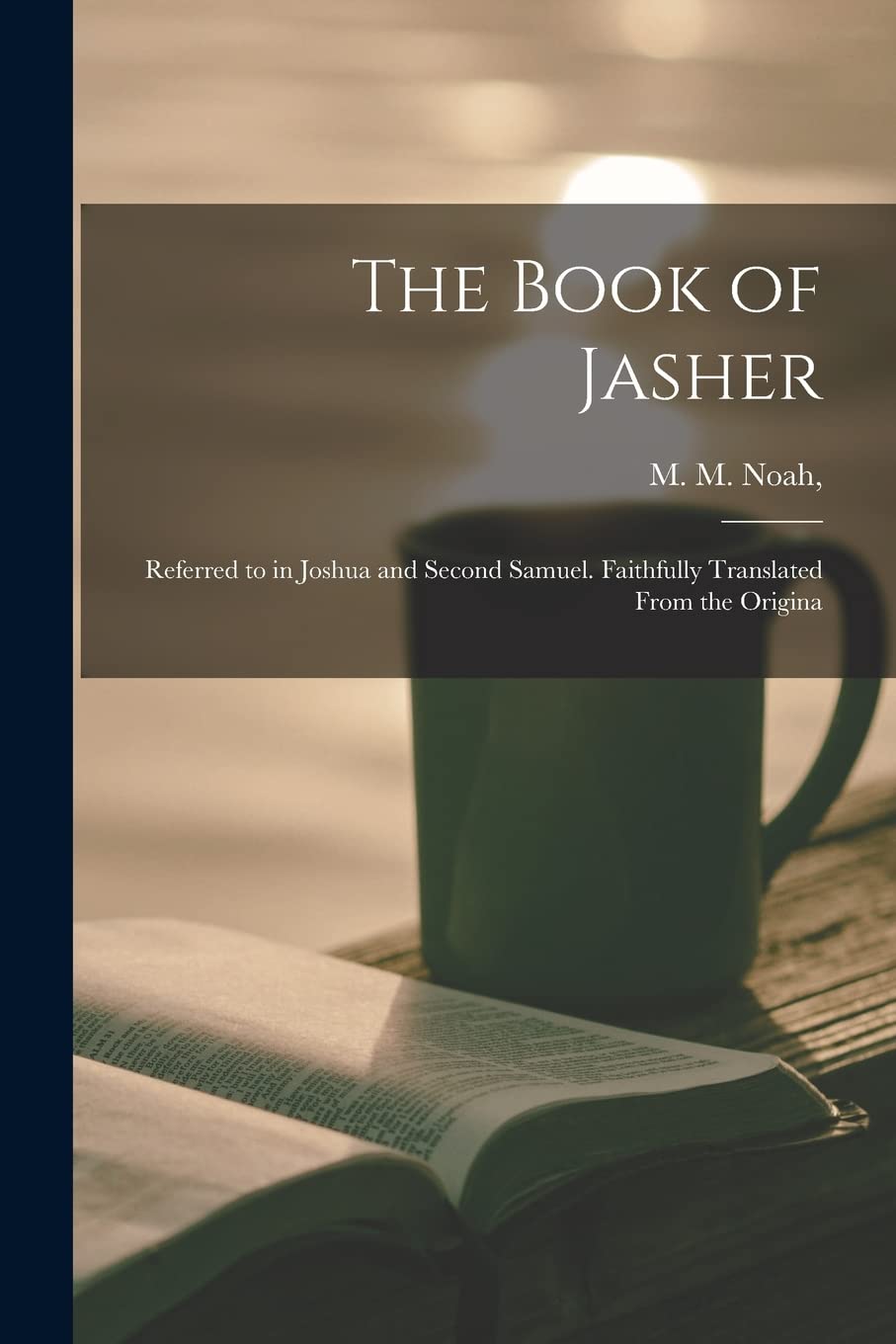 The Book of Jasher: Referred to in Joshua and Second Samuel. Faithfully Translated From the Origina Hobbies & Crafts