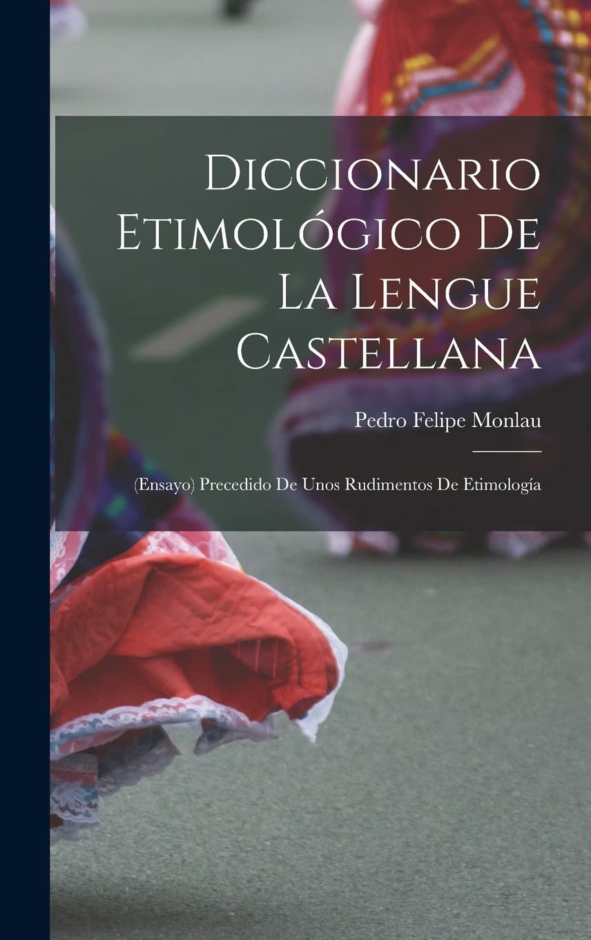Diccionario Etimológico De La Lengue Castellana: (Ensayo) Precedido De Unos Rudimentos De Etimología Foreign Languages ​​& Dictionaries