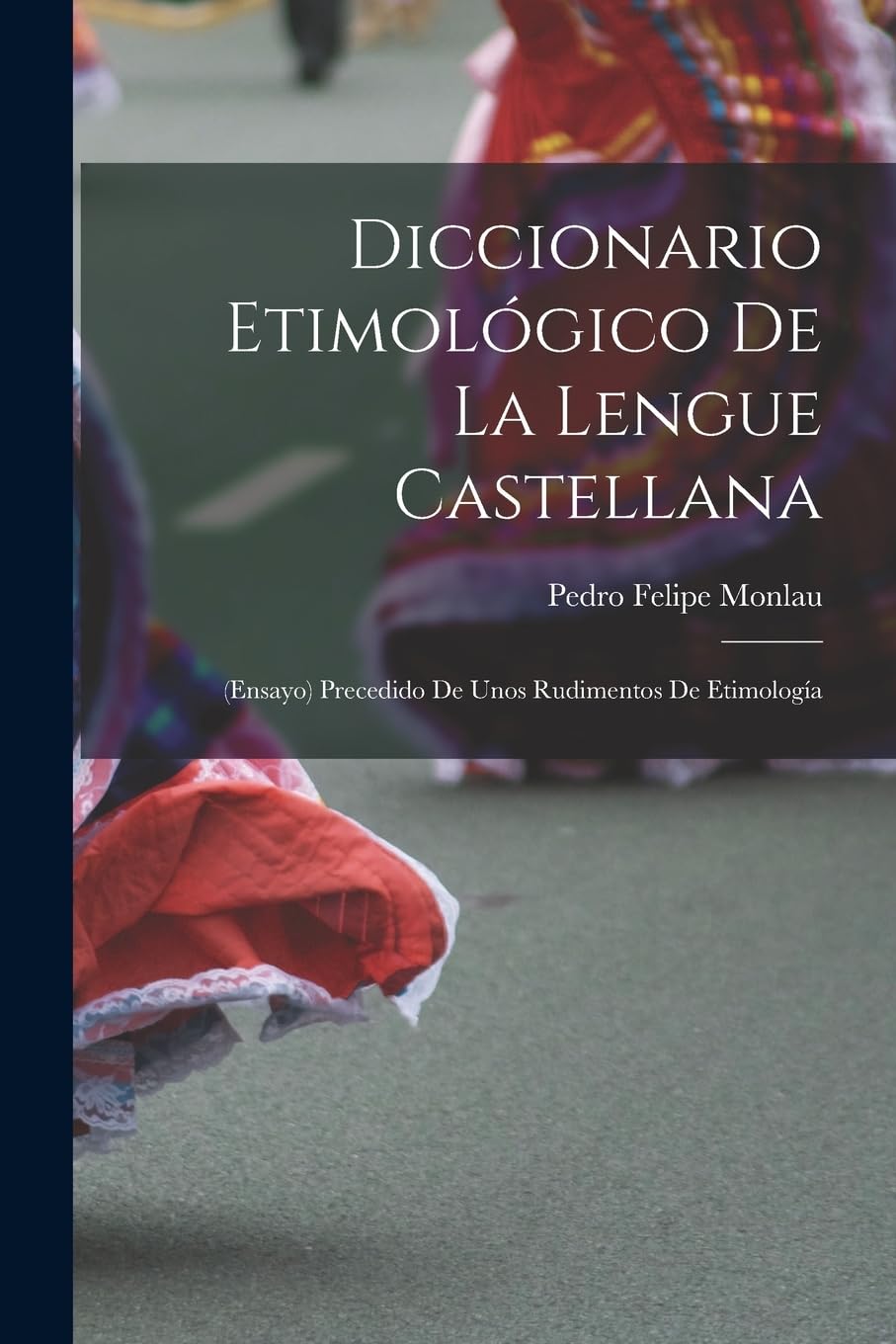 Diccionario Etimológico De La Lengue Castellana: (Ensayo) Precedido De Unos Rudimentos De Etimología Foreign Languages ​​& Dictionaries