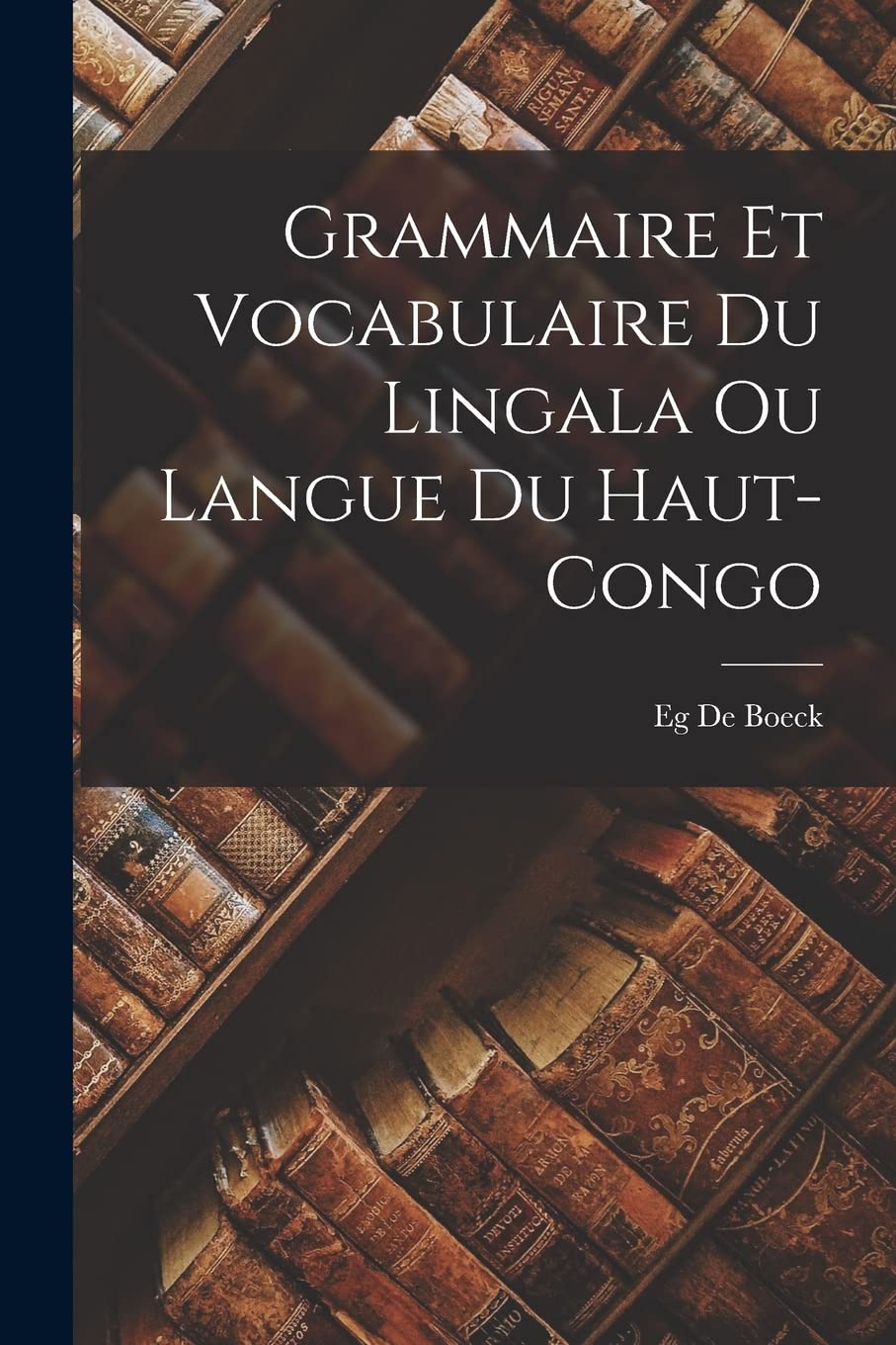 Grammaire Et Vocabulaire Du Lingala Ou Langue Du Haut-Congo book
