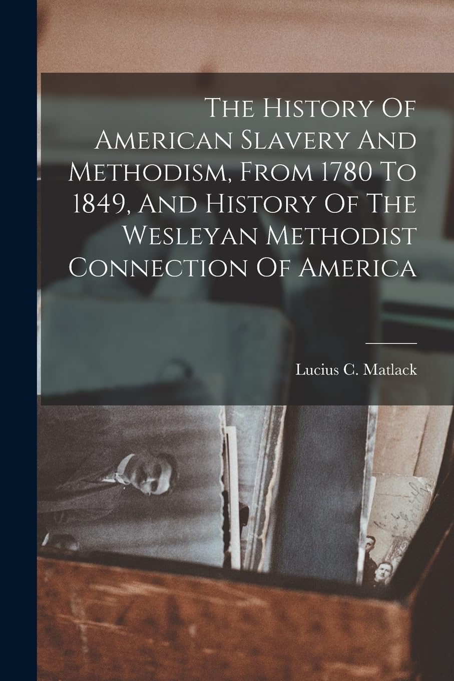 The History Of American Slavery And Methodism, From 1780 To 1849, And History Of The Wesleyan Methodist Connection Of America Politics & History