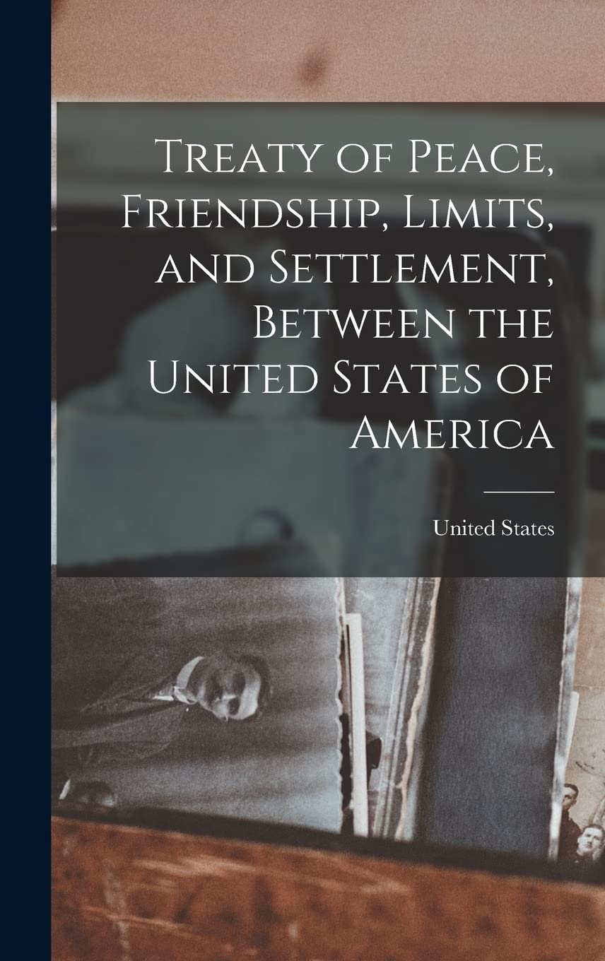 Treaty of Peace, Friendship, Limits, and Settlement, Between the United States of America Social Sciences
