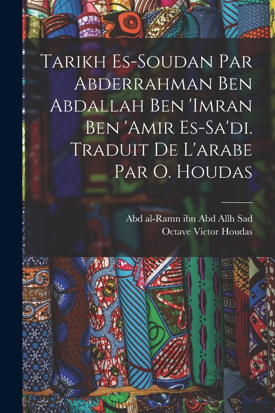 Tarikh es-Soudan par Abderrahman ben Abdallah ben 'Imran ben 'Amir es-Sa'di. Traduit de l'arabe par O. Houdas book