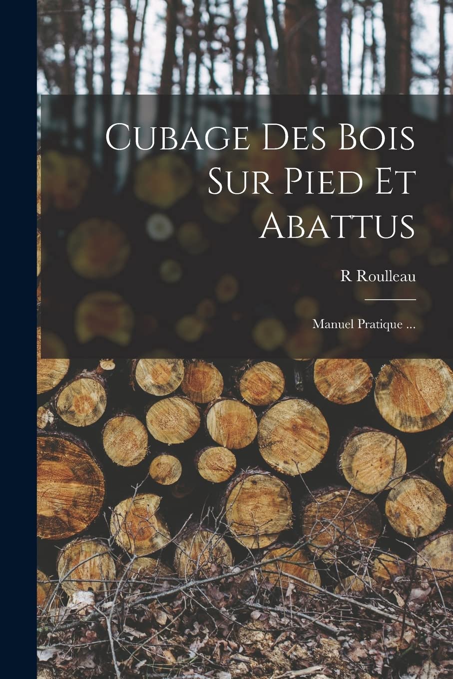 Cubage Des Bois Sur Pied Et Abattus: Manuel Pratique ... book