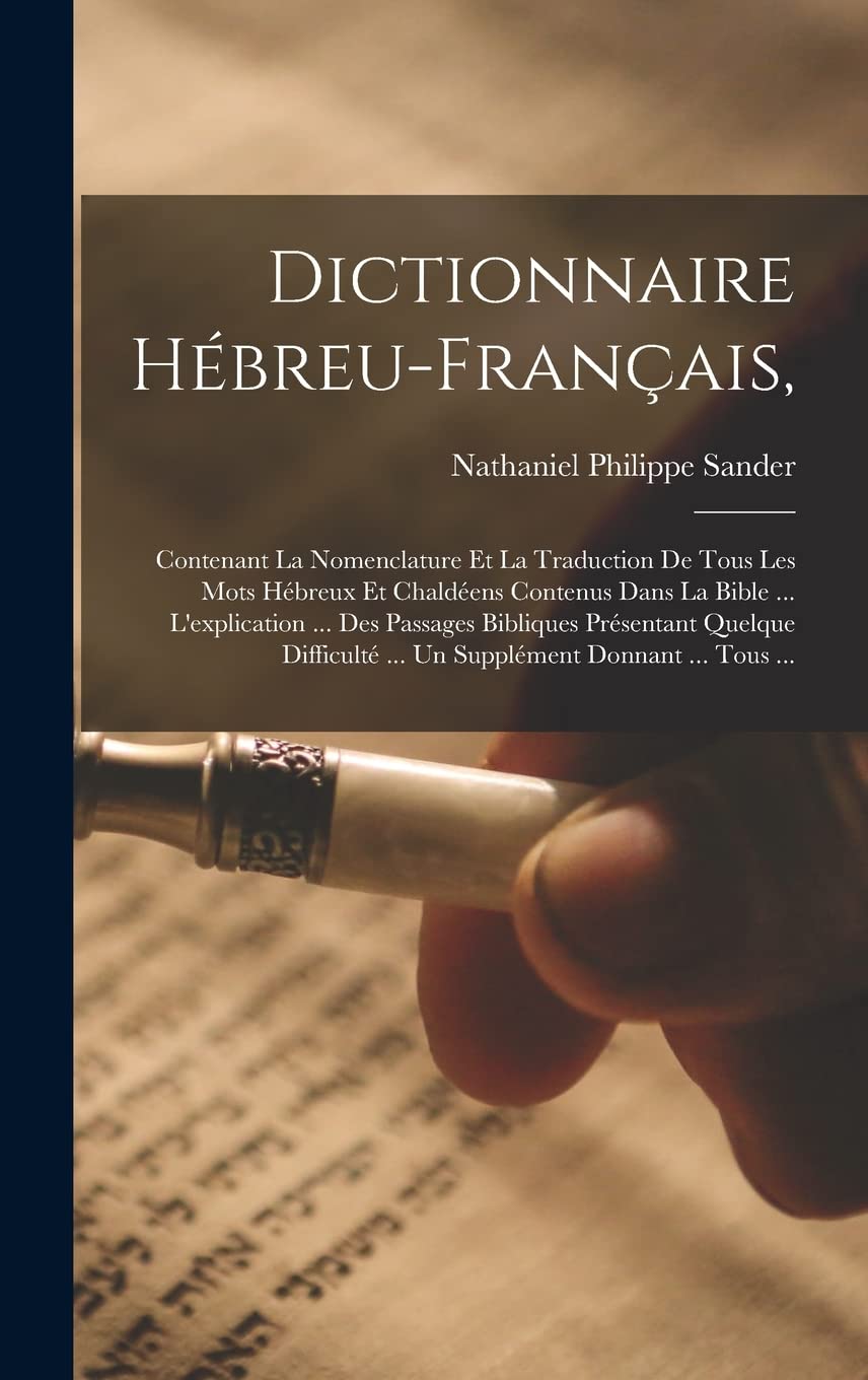 Dictionnaire Hébreu-Français,: Contenant La Nomenclature Et La Traduction De Tous Les Mots Hébreux Et Chaldéens Contenus Dans La Bible ... ... ... Un Supplément Donnant ... Tous ... book