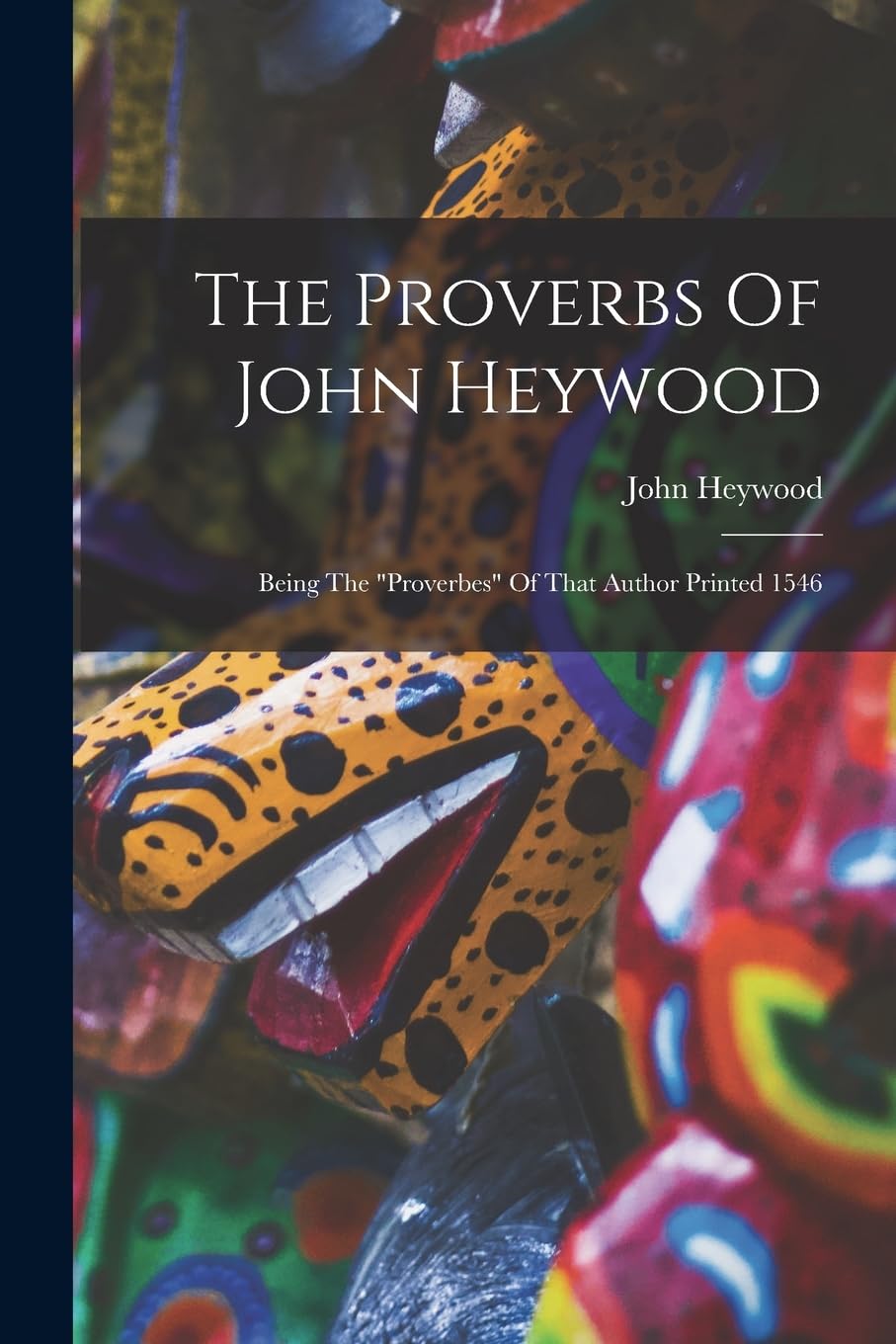 The Proverbs Of John Heywood: Being The "proverbes" Of That Author Printed 1546 Books