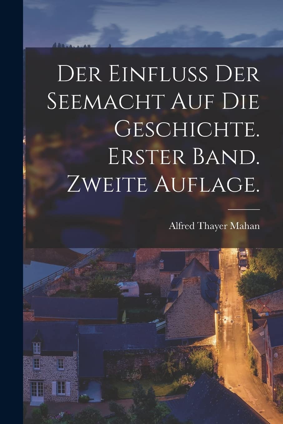 Der Einfluss der Seemacht auf die Geschichte. Erster Band. Zweite Auflage. Politics & History