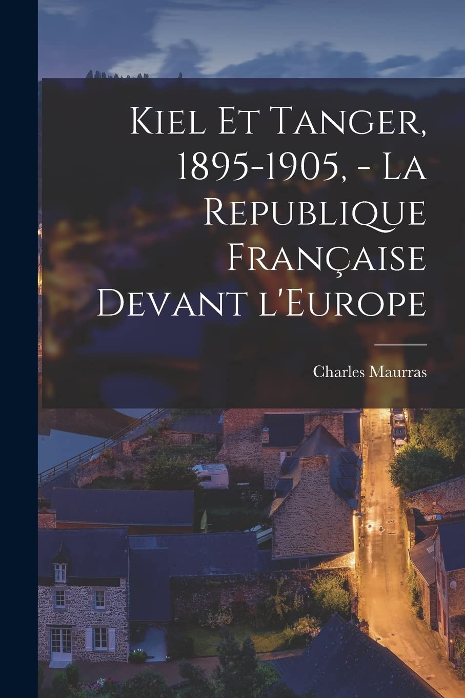 Kiel et Tanger, 1895-1905, - La Republique française devant l'Europe book