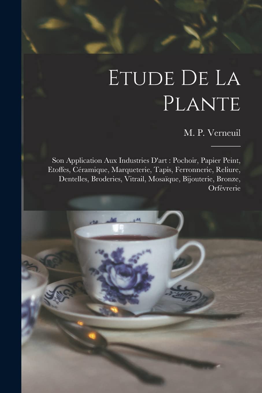 Etude de la plante: Son application aux industries d'art: pochoir, papier peint, etoffes, céramique, marqueterie, tapis, ferronnerie Film, Art & Culture