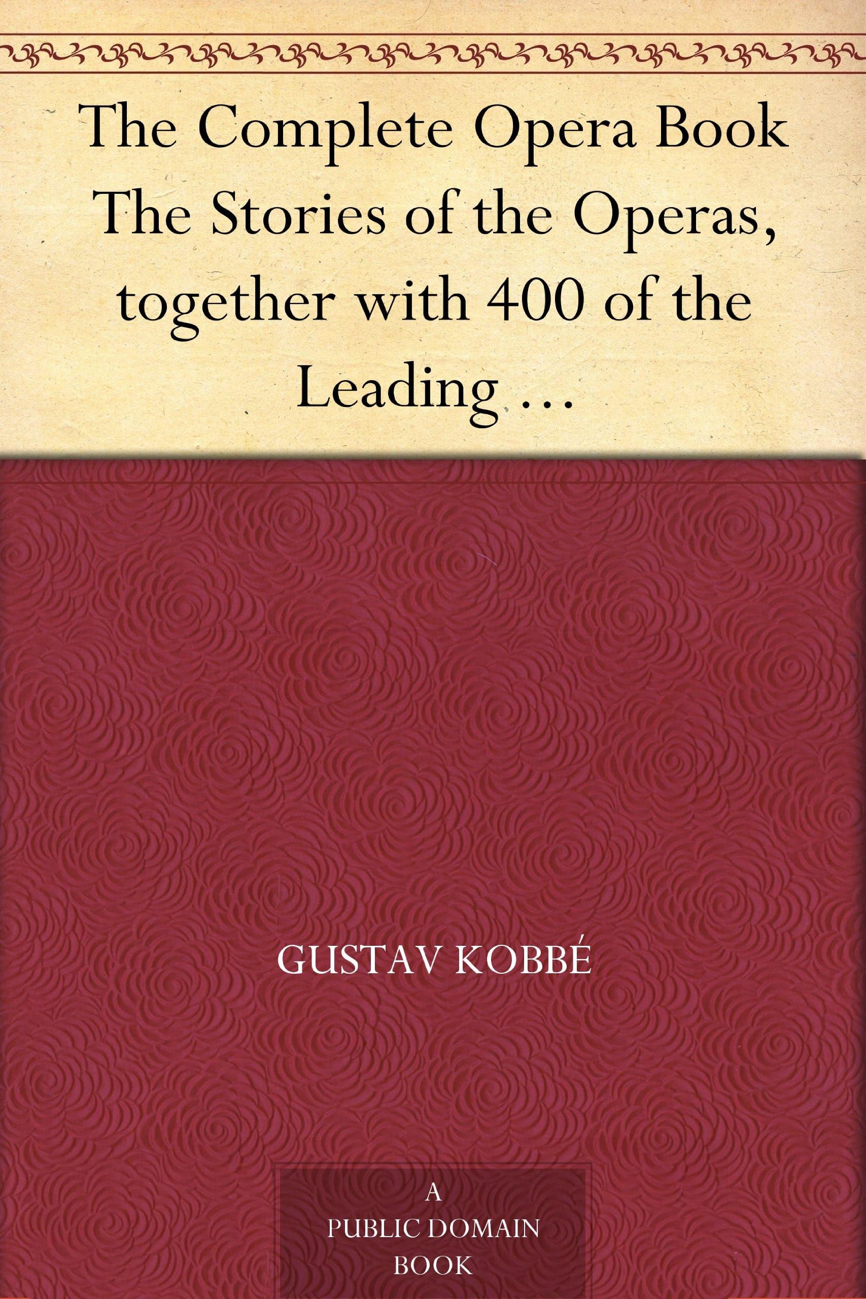 The Complete Opera Book: The Stories Of The Operas, Together With 400 Of The Leading Airs And Motives In Musical Notation Drama